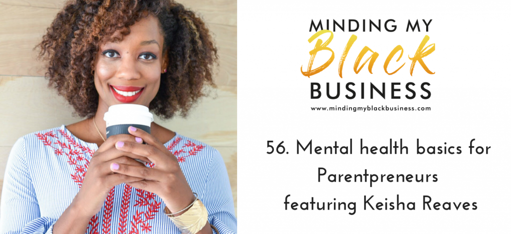 Read more about the article 56. Mental health basics for Parentpreneurs featuring Keisha Reaves