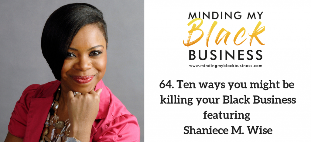 Read more about the article 64. Ten ways you you might be killing your Black Business featuring Shaniece M. Wise